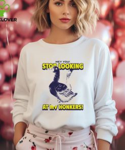 Hey you stop looking at my honkers hoodie, sweater, longsleeve, shirt v-neck, t-shirt