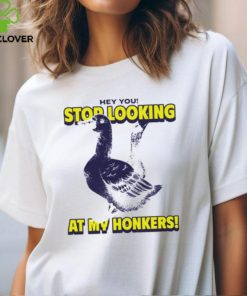 Hey you stop looking at my honkers hoodie, sweater, longsleeve, shirt v-neck, t-shirt