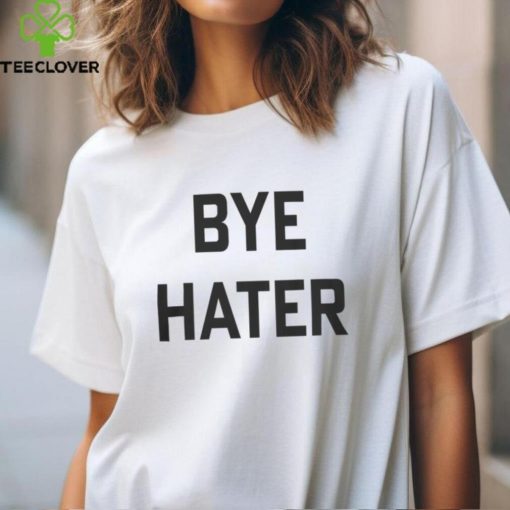 Hi Hater Bye Hater Shirt