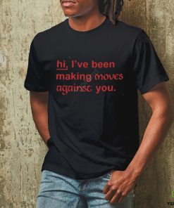 Hi I've Been Making Moves Against You Sweatshirt