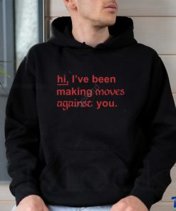 Hi I've Been Making Moves Against You Sweatshirt