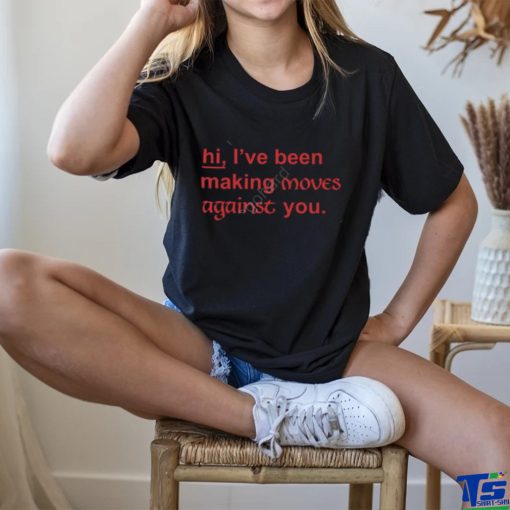 Hi I’ve Been Making Moves Against You Sweatshirt