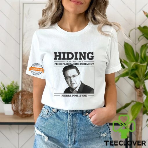 Hiding From This Year’s Pride Flag Raising Ceremony Pierre Poilievre Shirt