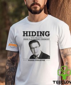 Hiding From This Year’s Pride Flag Raising Ceremony Pierre Poilievre Shirt