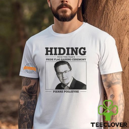 Hiding From This Year’s Pride Flag Raising Ceremony Pierre Poilievre Shirt