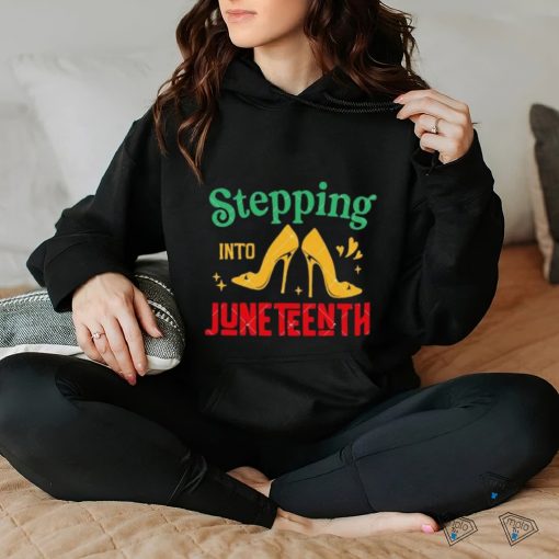 High Heel Shoes Stepping Into Juneteenth Juneteenth Vibes hoodie, sweater, longsleeve, shirt v-neck, t-shirt