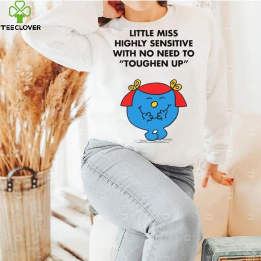 Highly Sensitive With No Need To Toughen Up Meme Little Miss shirt