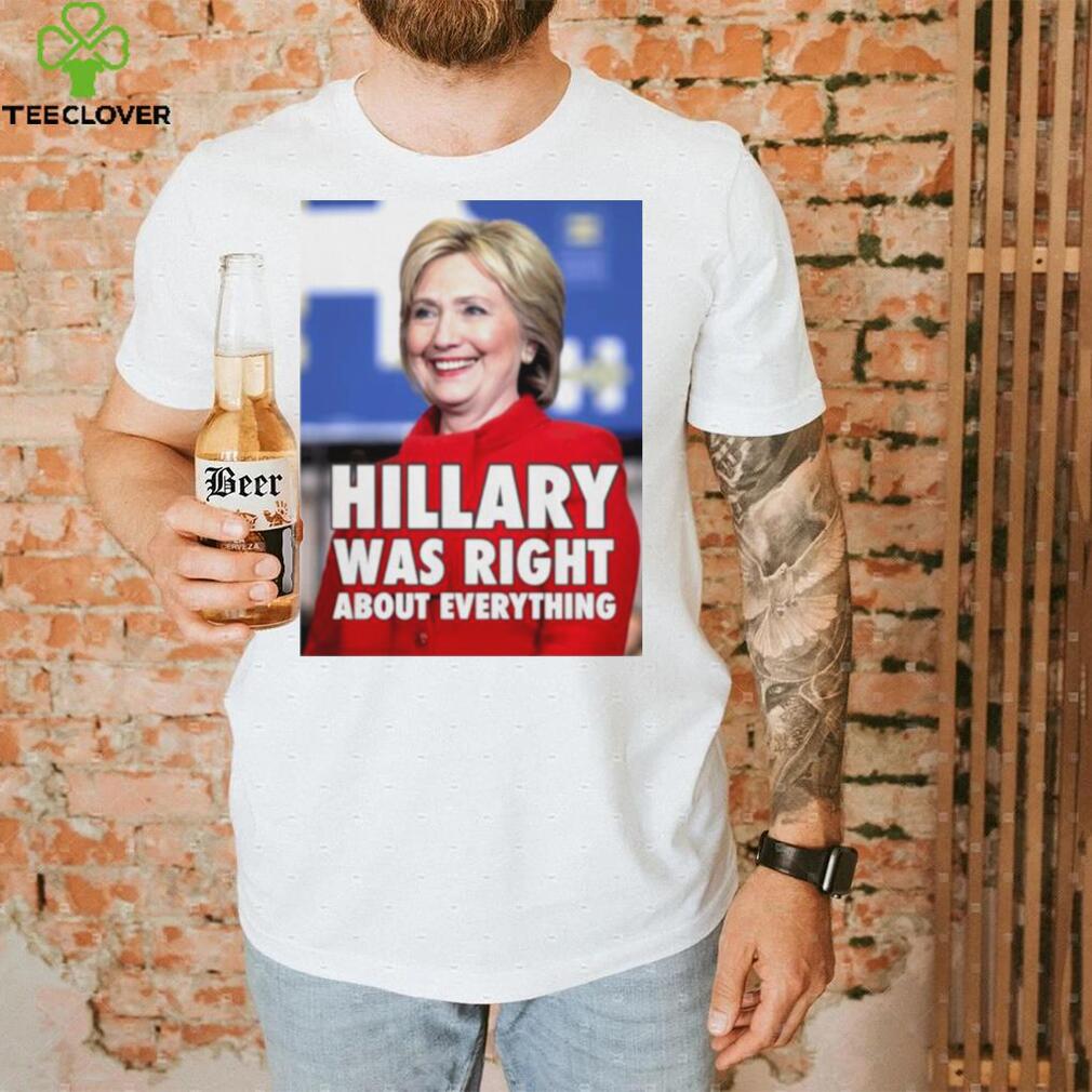 Hillary Clinton Hillary Was Right About Everything Shirt