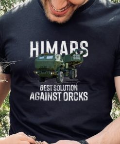 Himars Best Solution Against Orcks Army Ukarine USA T Shirt