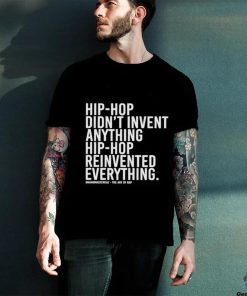 Hip Hop Didn’t Invent Anything Hip Hop Reinvented Everything t shirt