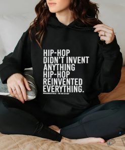 Hip Hop Didn’t Invent Anything Hip Hop Reinvented Everything t hoodie, sweater, longsleeve, shirt v-neck, t-shirt