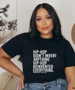 Hip Hop Didn’t Invent Anything Hip Hop Reinvented Everything t hoodie, sweater, longsleeve, shirt v-neck, t-shirt