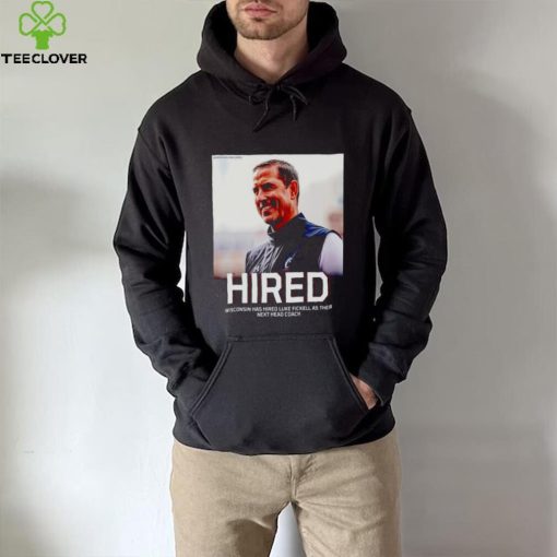 Hired Wisconsin has hired Luke Fickell as their hoodie, sweater, longsleeve, shirt v-neck, t-shirt