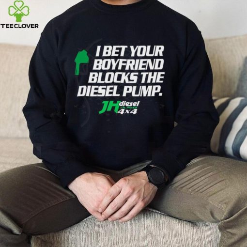 Official jH DIESEL I BET YOUR BOYFRIEND BLOCKS THE DIESEL PUMP SHIRT