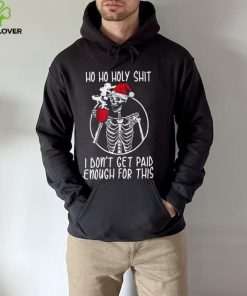 Ho ho holy shit I don’t get paid enough for this hat santa hoodie, sweater, longsleeve, shirt v-neck, t-shirt