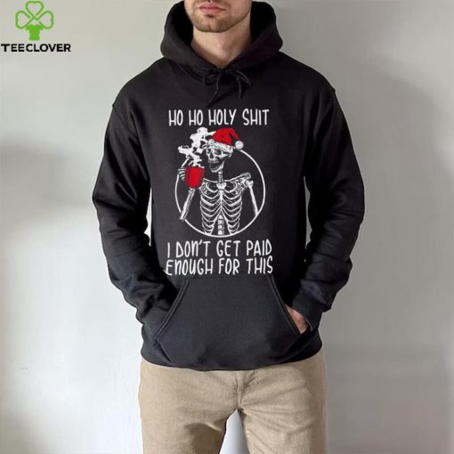 Ho ho holy shit I don’t get paid enough for this hat santa hoodie, sweater, longsleeve, shirt v-neck, t-shirt