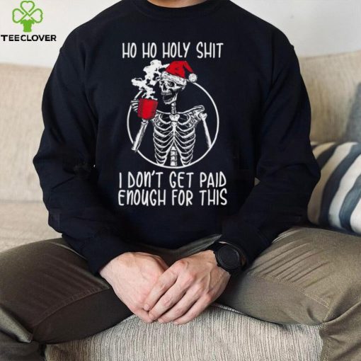 Ho ho holy shit I don’t get paid enough for this hat santa hoodie, sweater, longsleeve, shirt v-neck, t-shirt