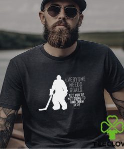 Hockey T shirt, Everyone Needs Goals (hockey) Shirt