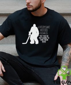 Hockey T hoodie, sweater, longsleeve, shirt v-neck, t-shirt, Everyone Needs Goals (hockey) Shirt