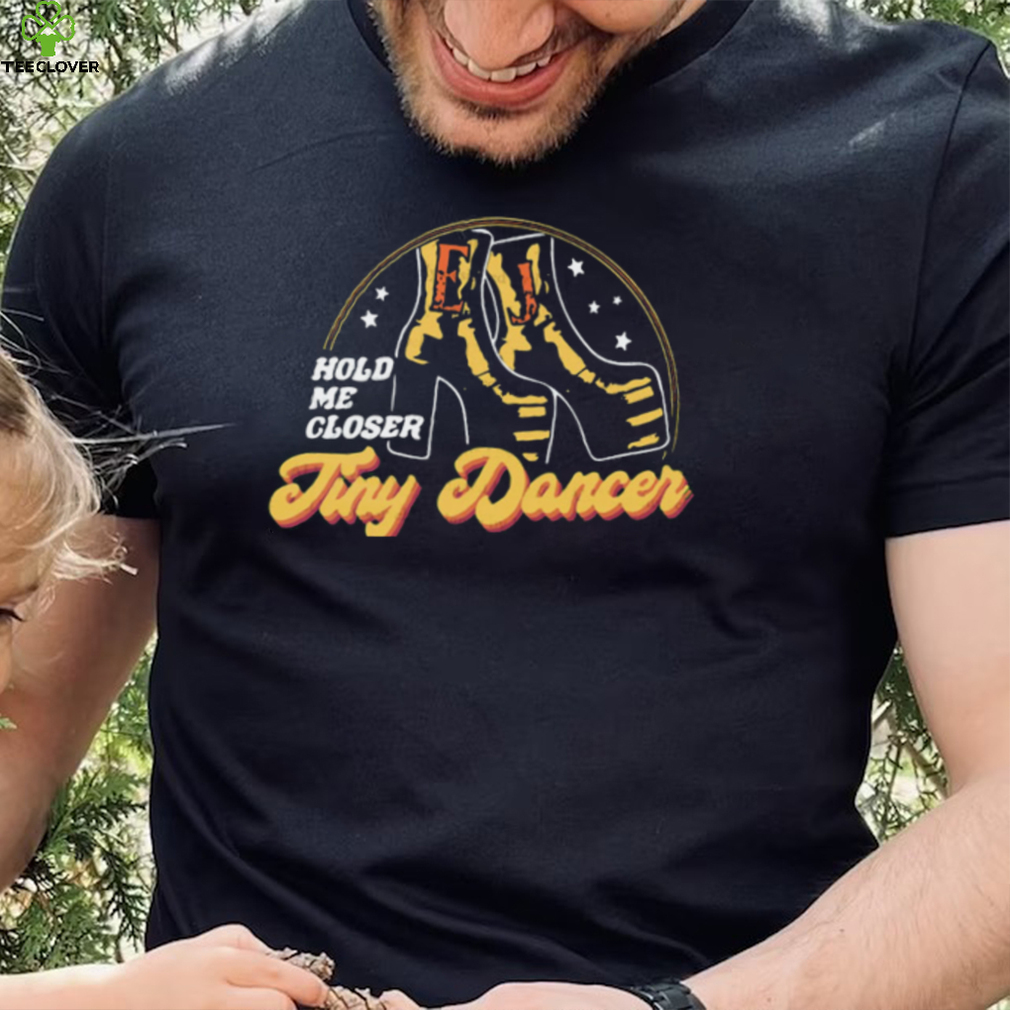 Hold Me Closer Tiny Dancer Elton John T Shirt Hold Me Closer Tiny Dancer Elton John T Shirt