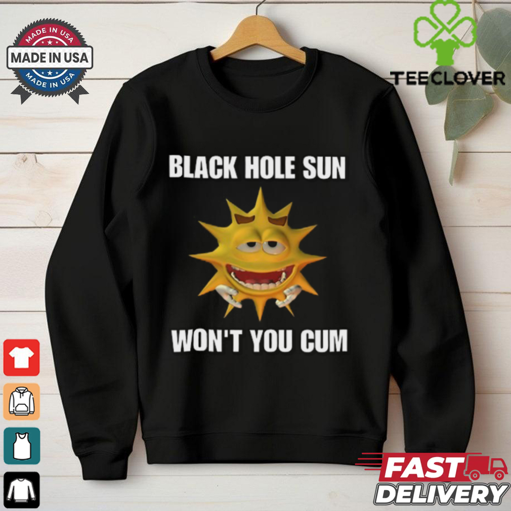Hole Sun Won_t You Cum Tee shirt Hole Sun Won_t You Cum Tee shirt