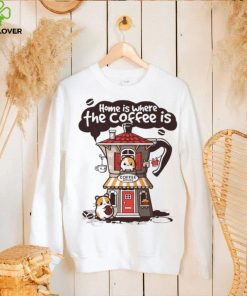 Home is where th coffee is coffee house funny shirt