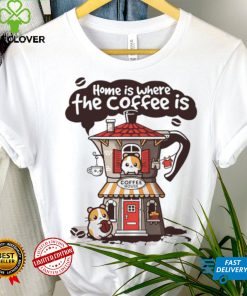 Home is where th coffee is coffee house funny hoodie, sweater, longsleeve, shirt v-neck, t-shirt