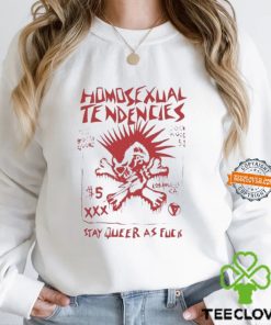 Homosexual Tendencies Stay Queer As Fuck Shirt
