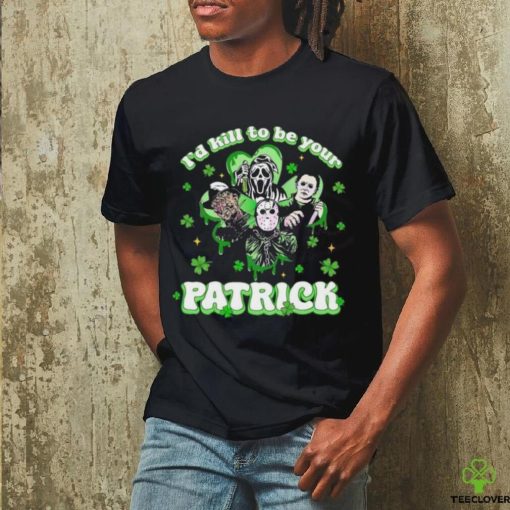 Horror Character I Would Kill To Be Your Patrick St Patricks Day 2024 T hoodie, sweater, longsleeve, shirt v-neck, t-shirt