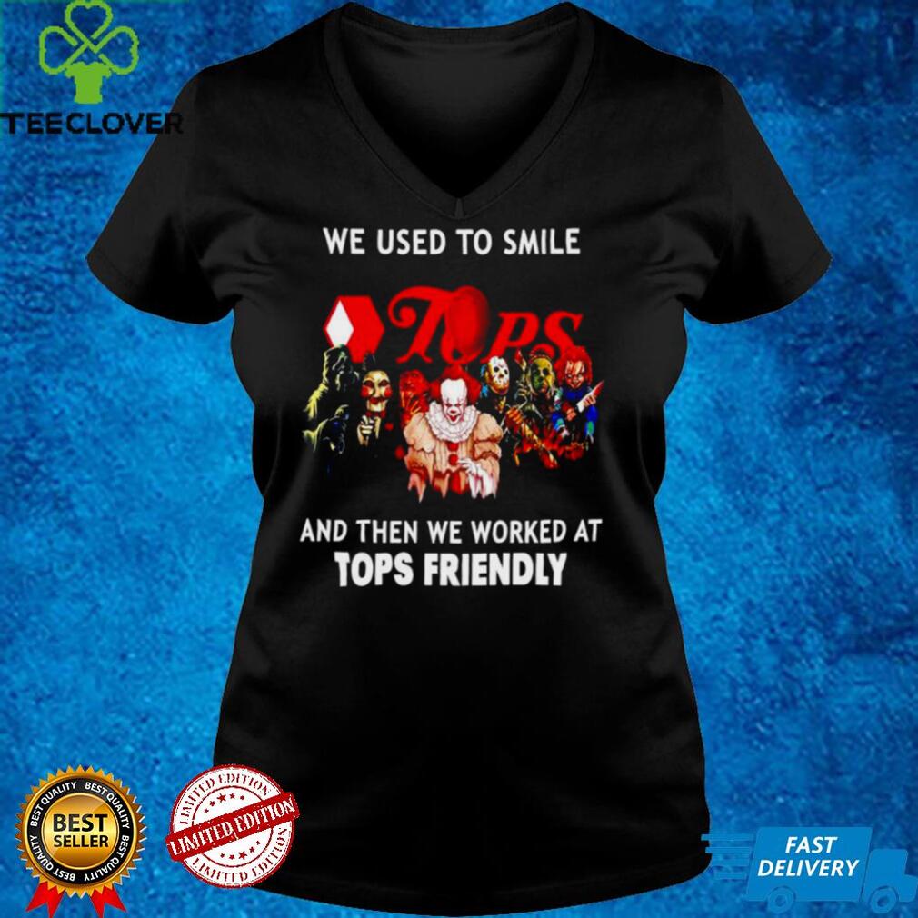 Horror Halloween We Used To Smile And Then We Worked At Tops Friendly Shirt Horror Halloween we used to smile and then we worked at Tops Friendly shirt