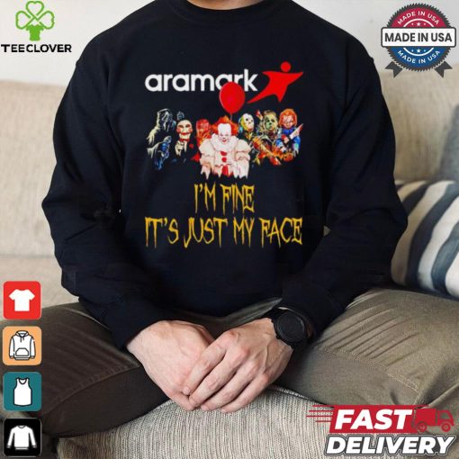 Horror movies Aramark I’m fine it’s just my face Halloween shirt