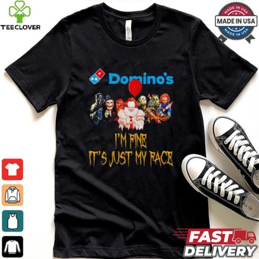 Horror movies Domino’s I’m fine it’s just my face Halloween shirt