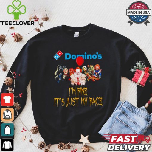 Horror movies Domino’s I’m fine it’s just my face Halloween shirt