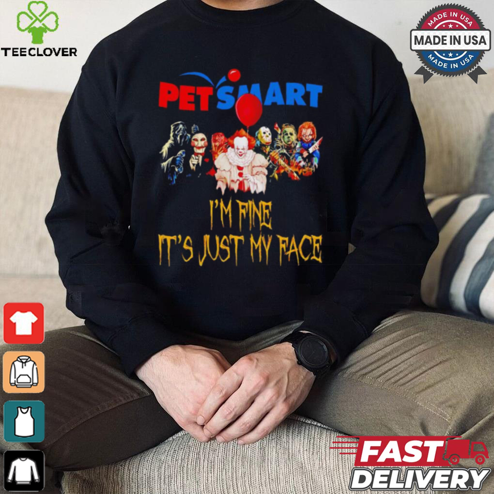 Horror movies Pet Smart I’m fine it’s just my face Halloween shirt Horror movies Pet Smart I’m fine it’s just my face Halloween shirt