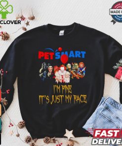 Horror movies Pet Smart I’m fine it’s just my face Halloween shirt