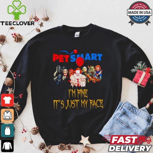 Horror movies Pet Smart I’m fine it’s just my face Halloween shirt