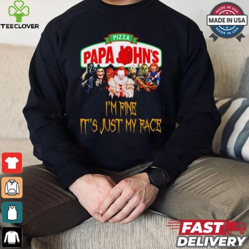 Horror movies Pizza Papa John’s I’m fine it’s just my face Halloween shirt