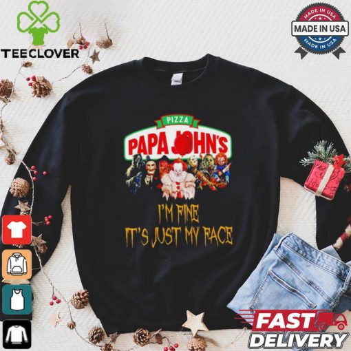Horror movies Pizza Papa John’s I’m fine it’s just my face Halloween shirt