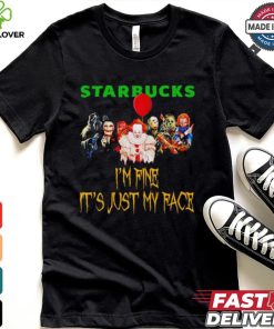 Horror movies Starbucks I’m fine it’s just my face Halloween shirt