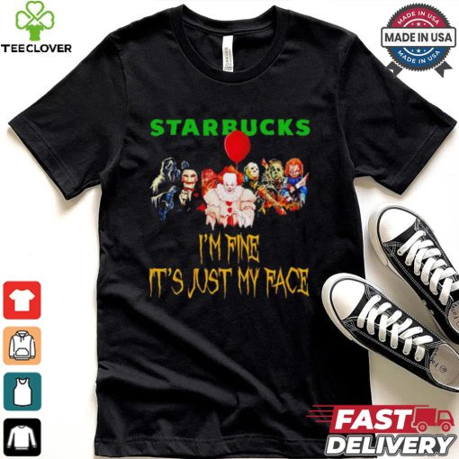 Horror movies Starbucks I’m fine it’s just my face Halloween shirt