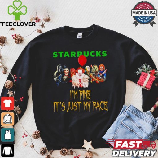 Horror movies Starbucks I’m fine it’s just my face Halloween shirt