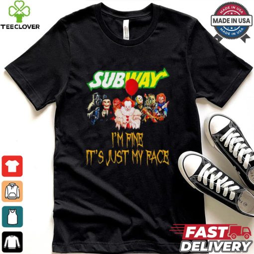 Horror movies Subway I’m fine it’s just my face Halloween shirt