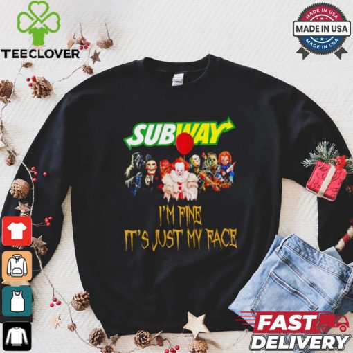 Horror movies Subway I’m fine it’s just my face Halloween shirt
