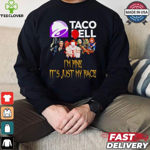 Horror movies Taco Bell I’m fine it’s just my face Halloween shirt