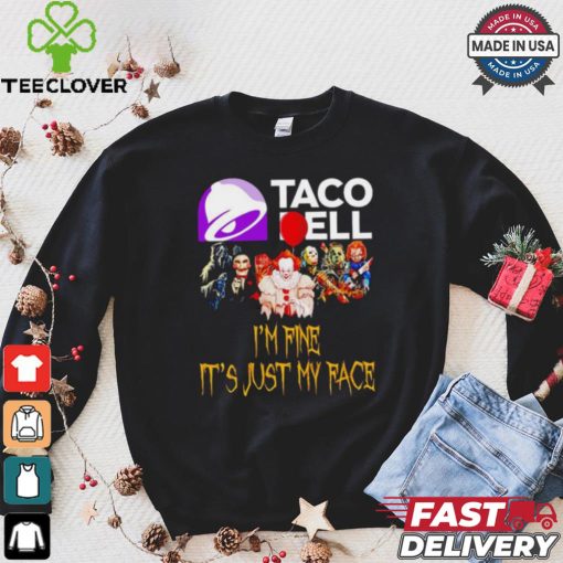 Horror movies Taco Bell I’m fine it’s just my face Halloween shirt