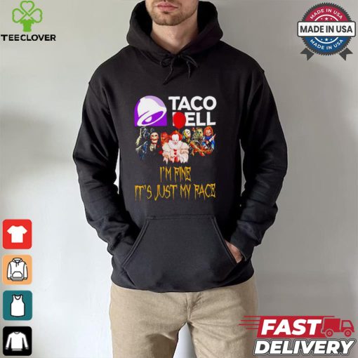 Horror movies Taco Bell I’m fine it’s just my face Halloween shirt