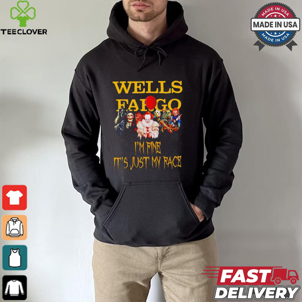 Horror movies Wells Fargo I’m fine it’s just my face Halloween shirt Horror movies Wells Fargo I’m fine it’s just my face Halloween shirt