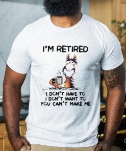 Horse I’m Retired I Don’t Have To I Don’t Want To You Can’t Make Me Shirt