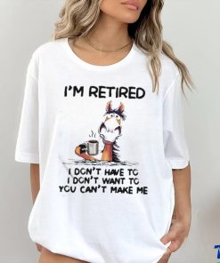 Horse I’m Retired I Don’t Have To I Don’t Want To You Can’t Make Me Shirt 1 Horse I’m Retired I Don’t Have To I Don’t Want To You Can’t Make Me Shirt