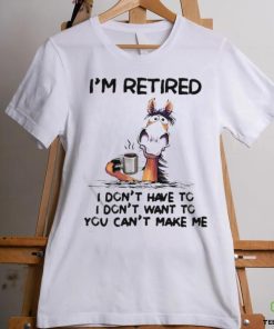 Horse I’m Retired I Don’t Have To I Don’t Want To You Can’t Make Me Shirt 3 Horse I’m Retired I Don’t Have To I Don’t Want To You Can’t Make Me Shirt